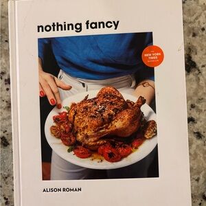 Nothing Fancy Cookbook - by Alison Roman
